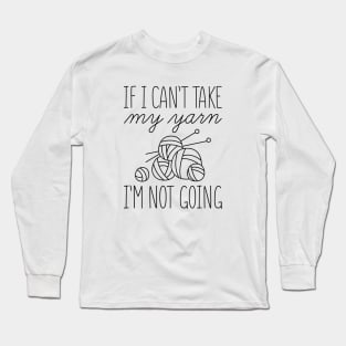 If I Can’t Take My Yarn Long Sleeve T-Shirt